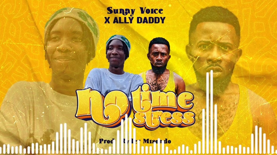 Audio Release | Ally Daddy Ft Sunny Voice – No Time No Stress