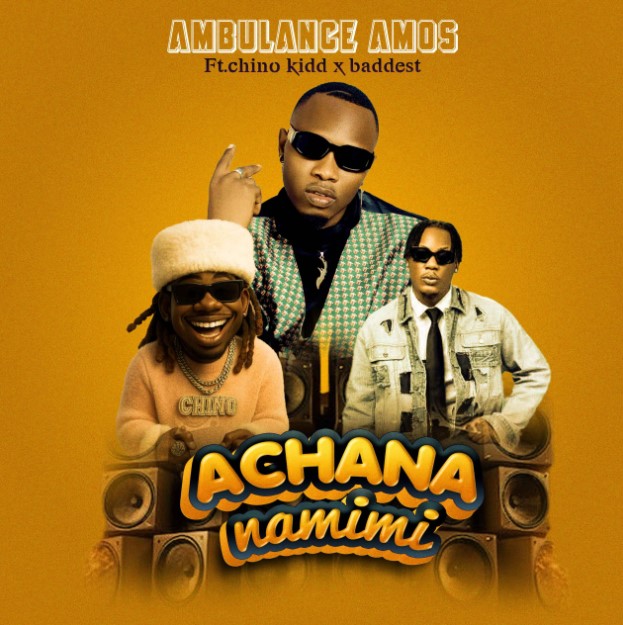 Audio Release | Ambulance Amos Ft Chino Kidd X Baddest 47 – Achana Na Mimi
