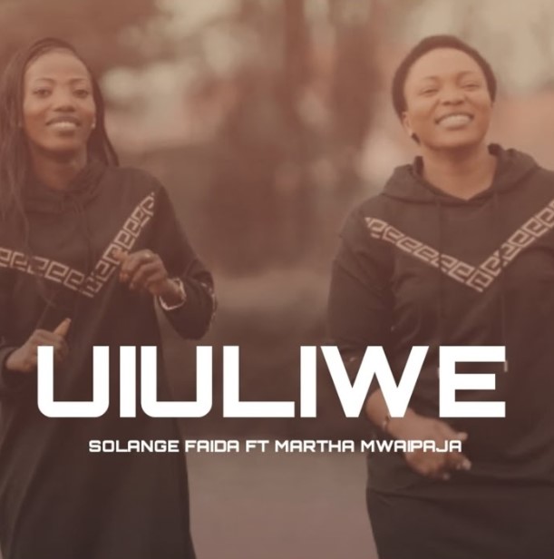 Audio Release | Martha Mwaipaja Ft Solange Faida – Uiuliwe